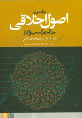 درآمدی بر اصول اخلاقی حاکم بر کسب و کار با رویکرد ارزش های اخلاق اسلامی