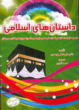 داستان های اسلامی: مجموعه ای از داستان های آسان، عام فهم، دل چسب و آموزنده برای کودکان و نوجوانان