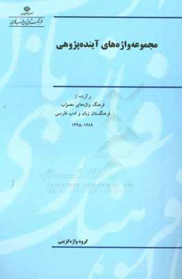 مجموعه واژه های آینده پژوهی: برگرفته از فرهنگ واژه های مصوب فرهنگستان زبان و ادب فارسی 1389 - 1395