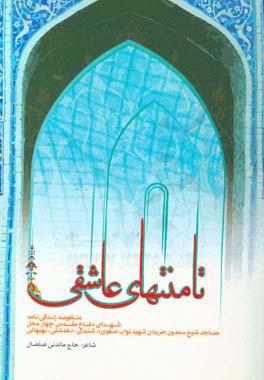 تا منتهای عاشقی: منظومه زندگی نامه شهدای دفاع مقدس چهار محل مساجد شیخ سعدون (مریدان شهید نواب صفوی)، شنبدی، دهدشتی، بهبهانی