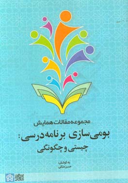 مجموعه مقالات همایش بومی سازی برنامه درسی: چیستی و چگونگی