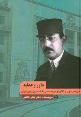 داور و عدلیه: علی اکبر داور و نقش او در تاسیس دادگستری نوین ایران