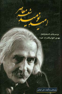 امید نومید شعر معاصر: بررسی زندگی، اندیشه و اشعار مهدی اخوان ثالث (م. امید) و همچنین بررسی اشعار کتاب های ارغنون، زمستان، آخر شاهنامه، از این اوستا