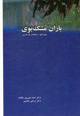 باران مشک بوی: متون نظم 1، پیشگامان شعر فارسی: درس نامه دوره کارشناسی رشته زبان و ادبیات فارسی دانشجویان دانشگاه ها و موسسات آموزش عالی