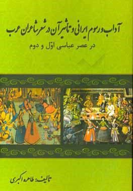 آداب و رسوم ایرانی و تاثیر آن در شعر شاعران عرب در عصر عباسی اول و دوم