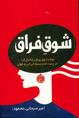 شوق فراق: نوشداروی پیش ساختگرا در پست مدرنیسم ایرانی و جهان