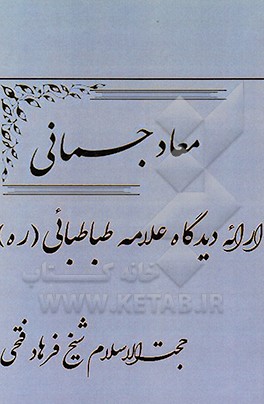 معاد جسمانی: ارائه دیدگاه علامه طباطبائی (ره)