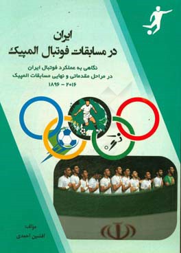 ایران در مسابقات فوتبال المپیک: نگاهی به عمل کرد فوتبال ایران در مراحل مقدماتی و نهایی مسابقات المپیک 1896 - 2016