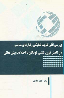 بررسی تاثیر تقویت تفکیکی رفتارهای مناسب در کاهش فزون کنشی کودکان با اختلالات بیش فعالی