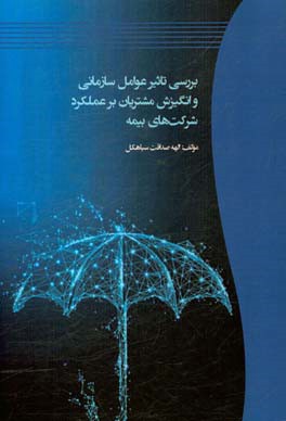 بررسی تاثیر عوامل سازمانی و انگیزش مشتریان بر عملکرد شرکت های بیمه