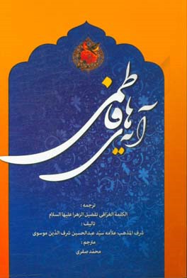 آیه های فاطمی: ترجمه الکلمه الغرا فی تفضیل الزهرا (ع)