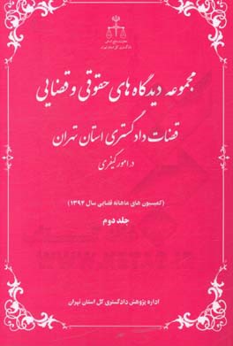 مجموعه دیدگاه های حقوقی و قضایی قضات دادگستری استان تهران در امور کیفری (کمیسیون های ماهانه قضایی سال 1394)