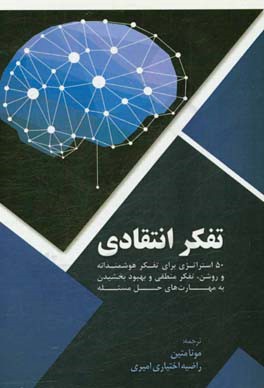 تفکر انتقادی: 50 استراتژی برای تفکر هوشمندانه و روشن، تفکر منطقی و بهبود بخشیدن به مهارت های حل مسئله = Critical thinking : 50 best strategies to thin