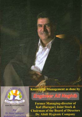 Knowledge management as done by engineer Ali Naghib: former managing-director of Kaf (Darugar) joint stock & chairman of the board of directors ...