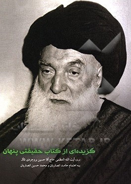 گزیده ای از کتاب حقیقتی پنهان: درباره آیت الله العظمی حاج آقا حسین طباطبایی بروجردی (قدس سره)