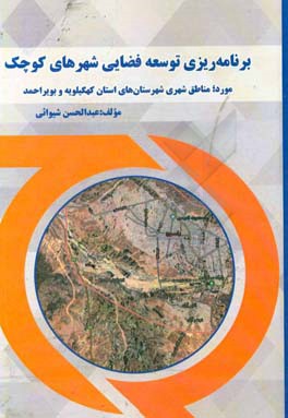 ‏‫برنامه ریزی توسعه ی فضایی شهرهای کوچک: مورد، مناطق شهرستان های استان کهگیلویه و بویراحمد