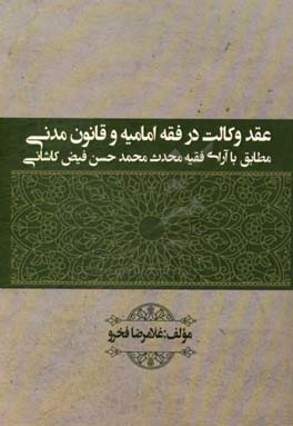 عقد وکالت در فقه امامیه و قانون مدنی مطابق با آرای فقیه محدث محمدحسن فیض کاشانی