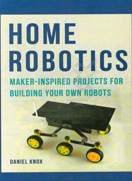 Home robotics: maker-inspired projects for building your own robots