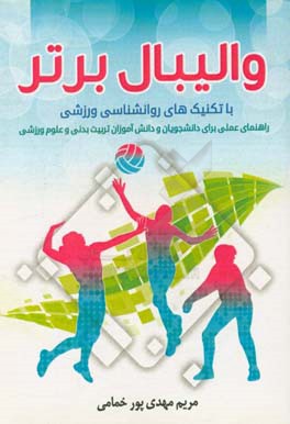 والیبال برتر با تکنیک های روان شناسی ورزشی: (راهنمای عملی برای دانش آموزان، دانشجویان تربیت بدنی و علوم ورزشی)