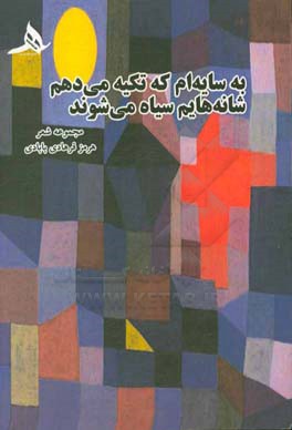 به سایه ام که تکیه می دهم شانه هایم سیاه می شود: مجموعه شعر