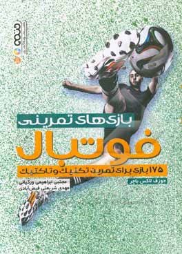 بازی های تمرینی فوتبال: 175 بازی برای تمرین تکنیک و تاکتیک