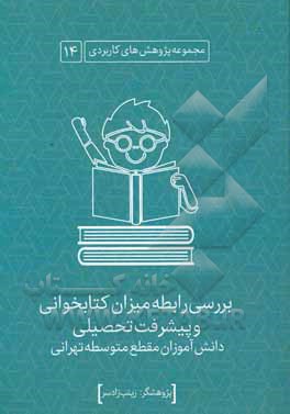بررسی رابطه میزان کتاب خوانی و پیشرفت تحصیلی دانش آموزان مقطع متوسطه تهرانی
