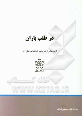 در طلب باران: گزیده هایی از شرح نهج البلاغه امام علی (ع) (خطبه یکصد و یازدهم تا یکصد و پانزدهم)