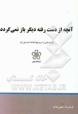 آنچه از دست رفته دیگر باز نمی گردد: گزیده هایی از شرح نهج البلاغه امام علی (ع) (خطبه یکصد و یکم تا یکصد و پنجم)