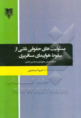 مسئولیت های حقوقی ناشی از سقوط هواپیمای مسافربری (مطالعه تطبیقی حقوق ایران و اسناد بین المللی)