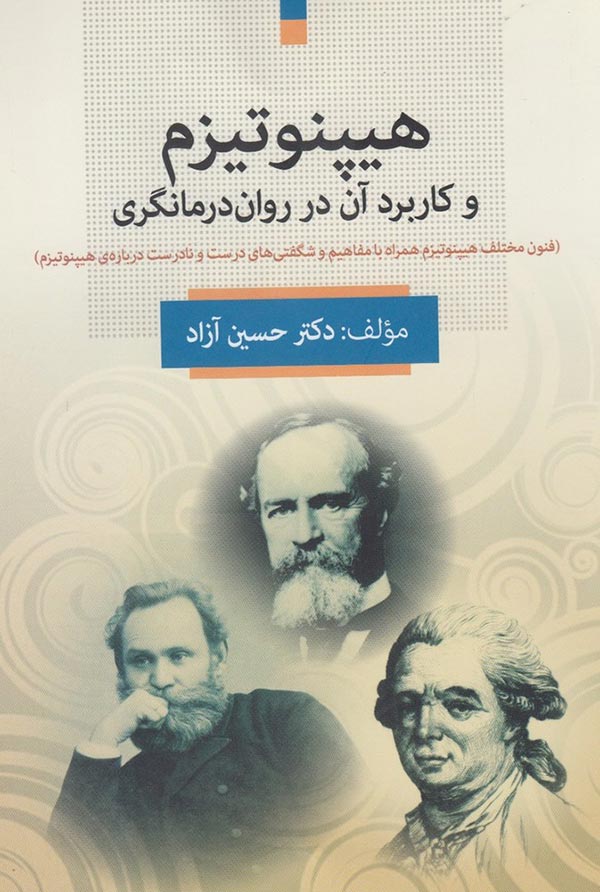 هیپنوتیزم و کاربرد آن در درمانگری (فنون مختلف هیپنوتیزم همراه با مفاهیم و شگفتی های درست و نادرس درباره ی هینوتیزم)