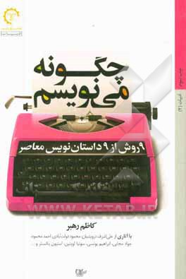 چگونه می نویسم: 9 روش از 9 داستان نویس معاصر: با آثاری از علی اشرف درویشیان، محمود دولت آبادی، احمد محمود، جواد مجابی، ابراهیم یونسی، سونیا لویتین، اس