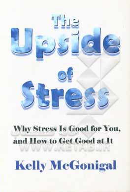 The upside of stress: why stress is good for you, and how to get good at it