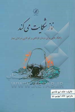 نماز شکایت می کند: راهکارهایی برای درمان کوتاهی و کم کاری در ادای نماز