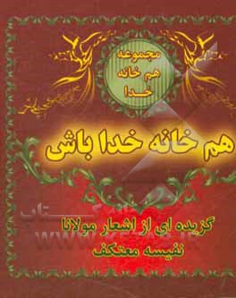 هم خانه ی خدا باش: اشعار برگزیده از مثنوی و غزلیات شمس