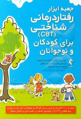 جعبه ابزار رفتاردرمانی - شناختی (CBT) برای کودکان و نوجوانان: بیش از 200 کاربرگ و تمرین برای کودکان و نوجوانان دچار ضربه روانی، بیش فعالی(ADHD)، اوتیس