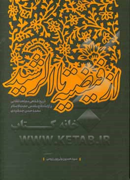 از فیضیه تا الرشید: تاریخ شفاهی مجاهد انقلابی و آزاده دفاع مقدس حجت الاسلام محمدحسن جمشیدی