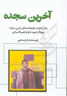 آخرین سجده: دفتر خاطرات خانواده «سنگرساز بی سنگر» جهادگر شهید حاج ابراهیم الله مرادی