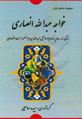 خواجه عبدالله انصاری: زندگی نامه عالم بزرگ ابواسماعیل عبدالله بن ابومنصور مست النصاری