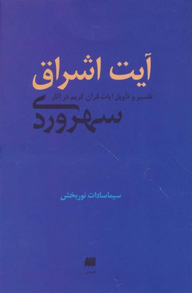 آیت اشراق:تفسیر و تاویل آیات قرآن کریم در آثار سهروردی (فلسفه و کلام102)